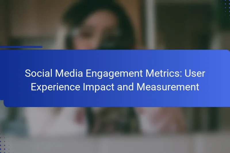 Social Media Engagement Metrics: User Experience Impact and Measurement