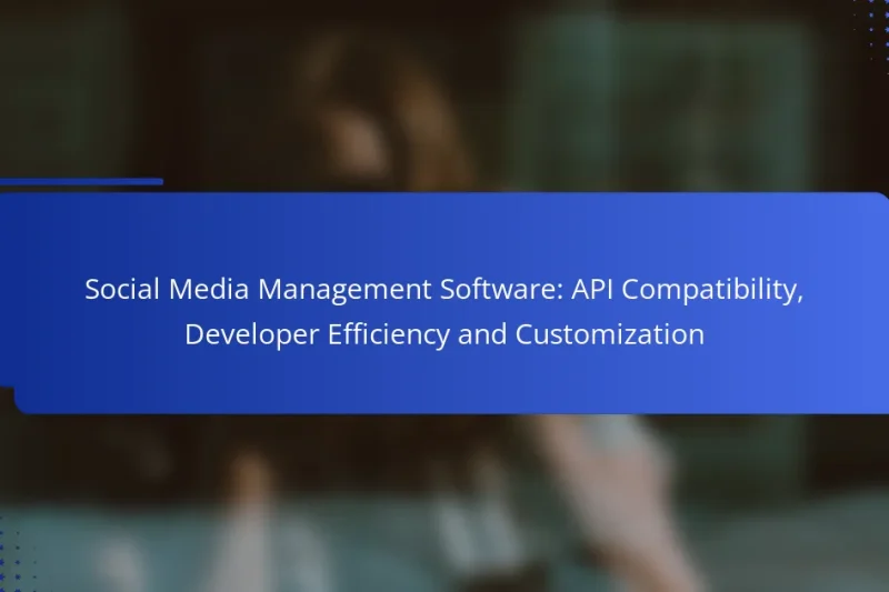 Social Media Management Software: API Compatibility, Developer Efficiency and Customization