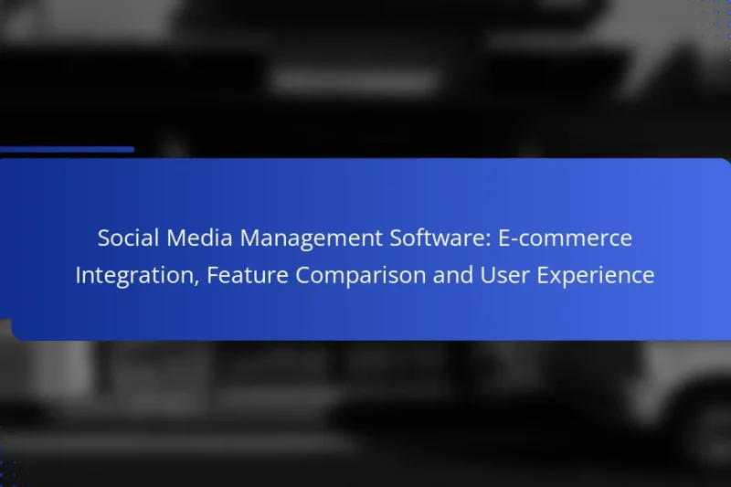 Social Media Management Software: E-commerce Integration, Feature Comparison and User Experience