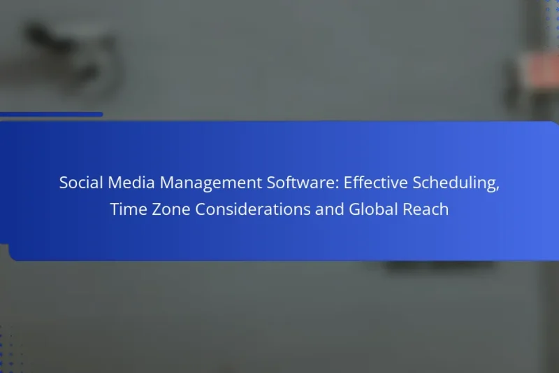 Social Media Management Software: Effective Scheduling, Time Zone Considerations and Global Reach