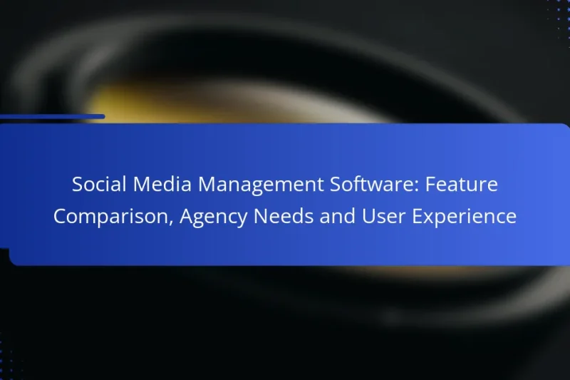 Social Media Management Software: Feature Comparison, Agency Needs and User Experience