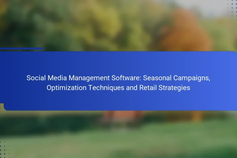 Social Media Management Software: Seasonal Campaigns, Optimization Techniques and Retail Strategies