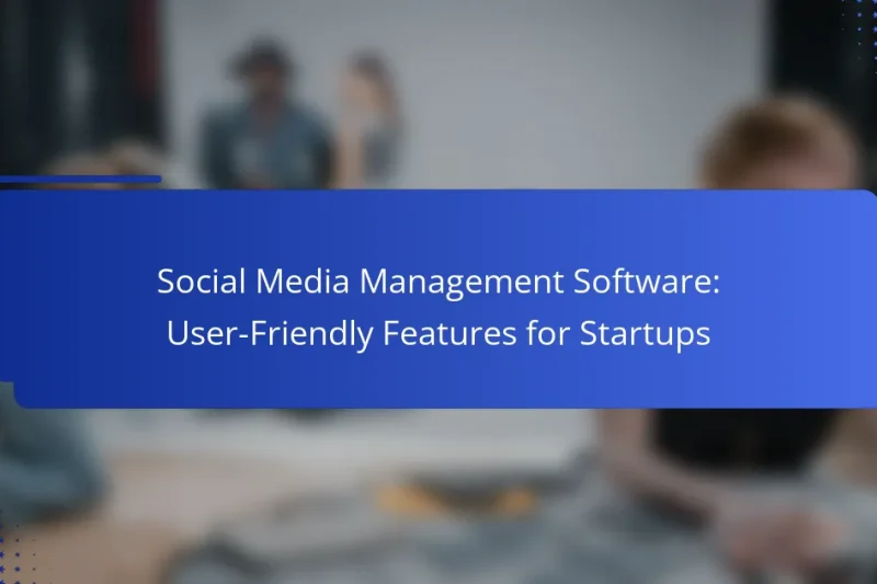 Social Media Management Software: User-Friendly Features for Startups