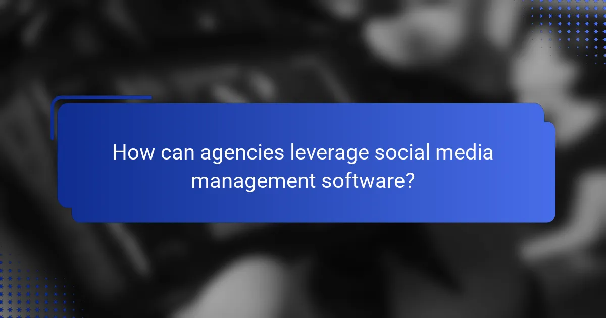 How can agencies leverage social media management software?
