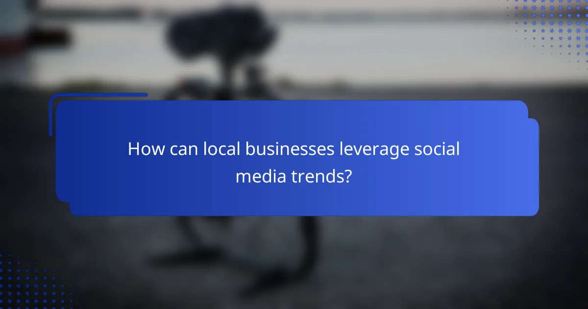 How can local businesses leverage social media trends?