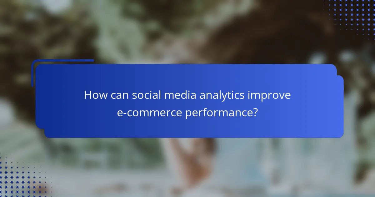 How can social media analytics improve e-commerce performance?