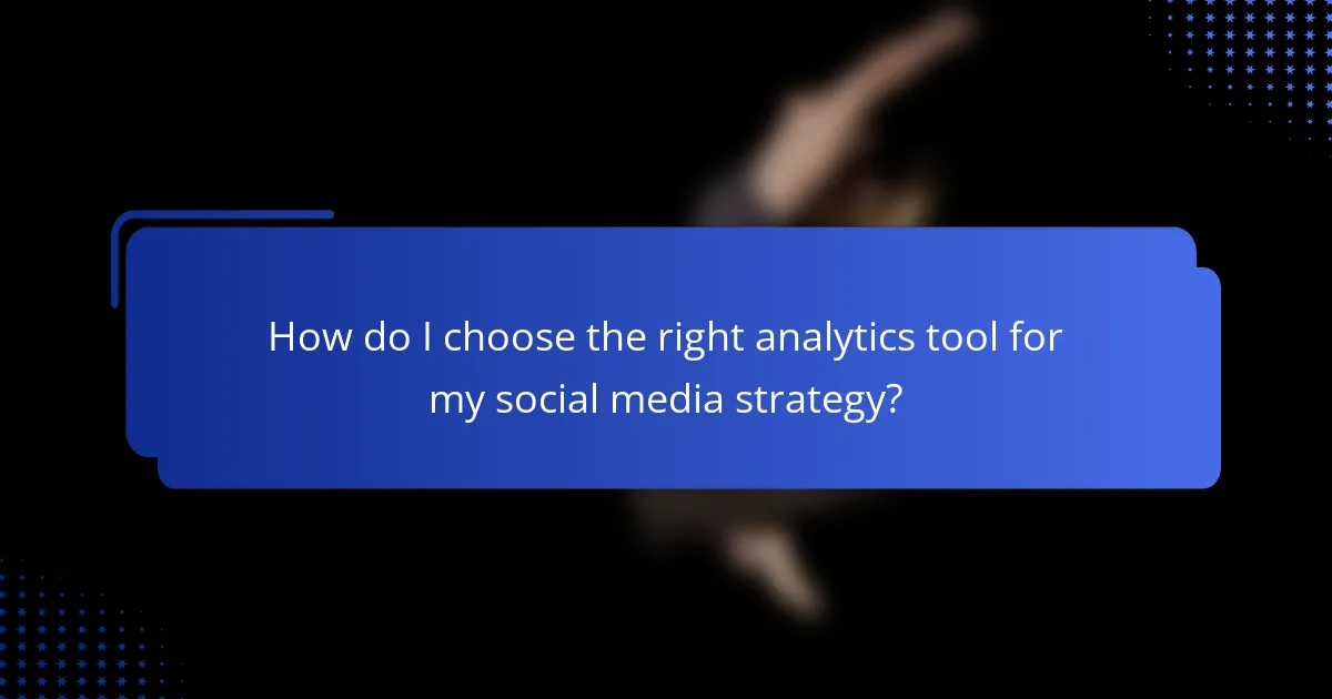 How do I choose the right analytics tool for my social media strategy?