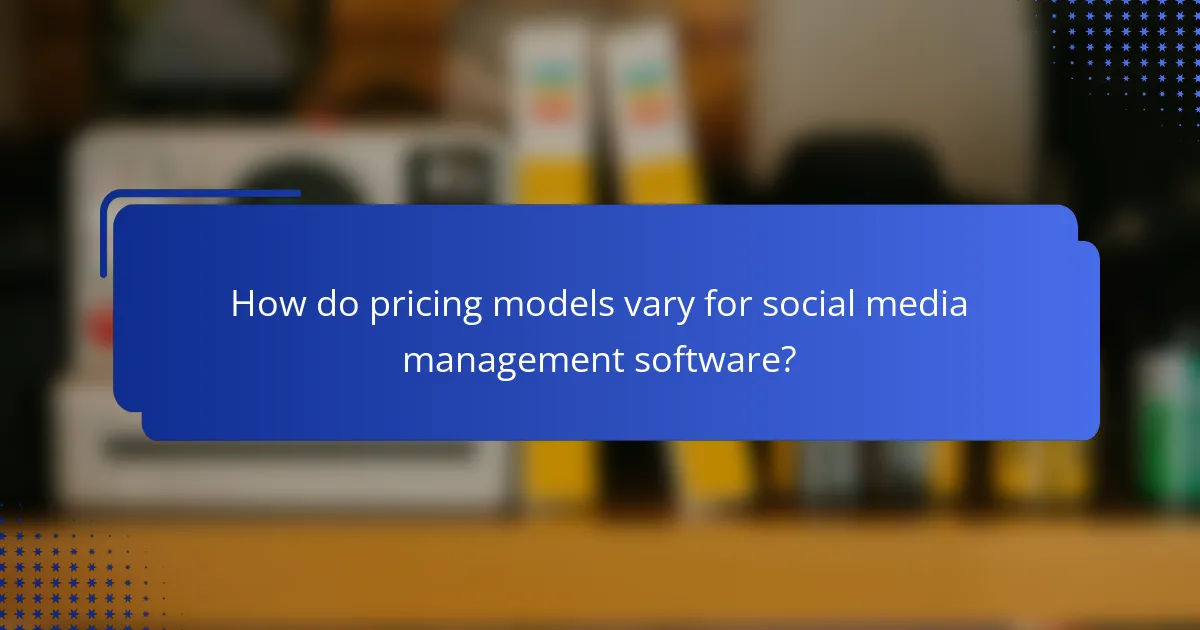 How do pricing models vary for social media management software?