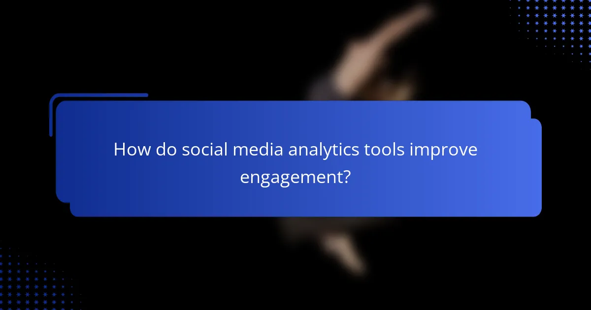 How do social media analytics tools improve engagement?