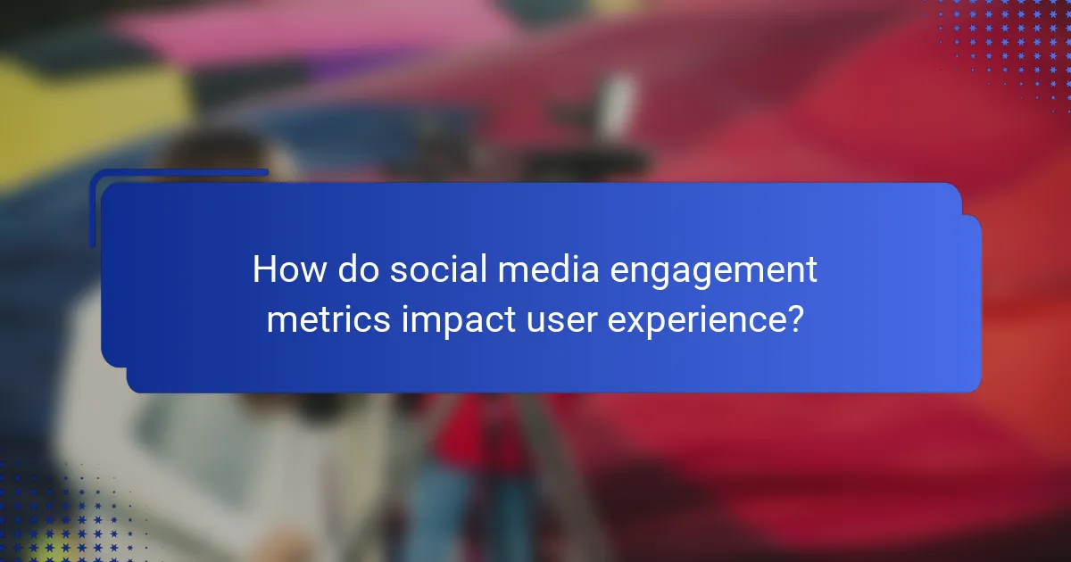 How do social media engagement metrics impact user experience?