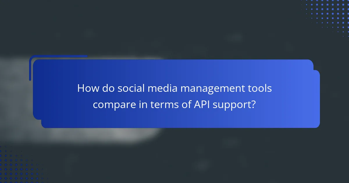 How do social media management tools compare in terms of API support?