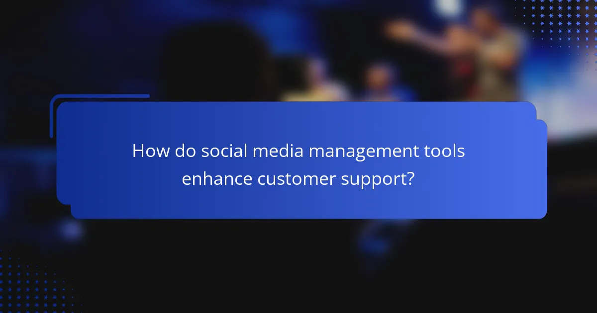 How do social media management tools enhance customer support?