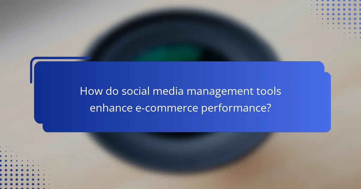 How do social media management tools enhance e-commerce performance?