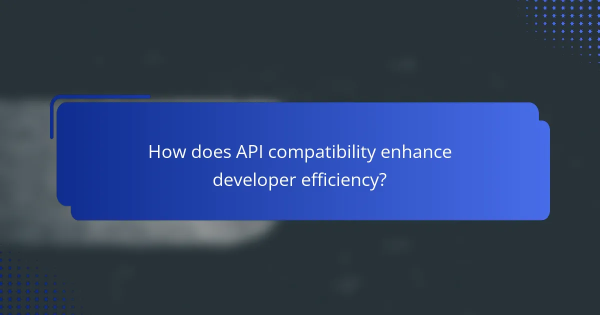 How does API compatibility enhance developer efficiency?