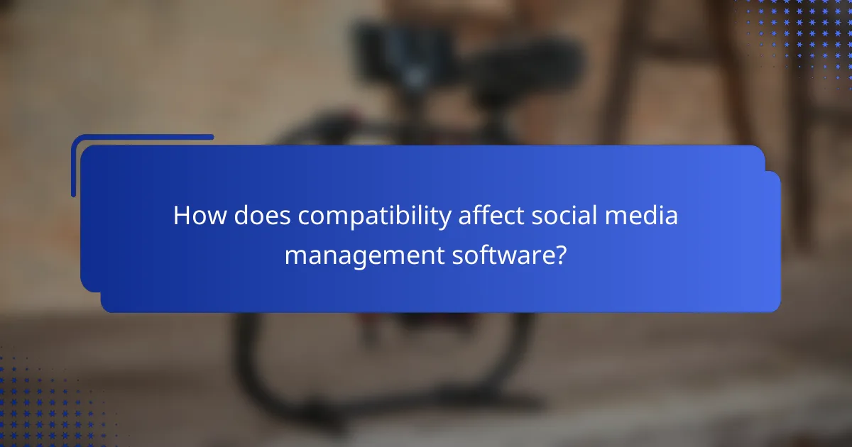 How does compatibility affect social media management software?