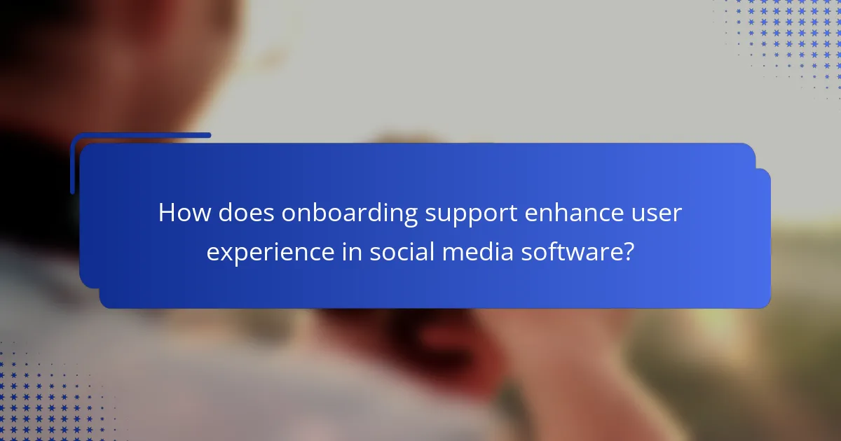 How does onboarding support enhance user experience in social media software?