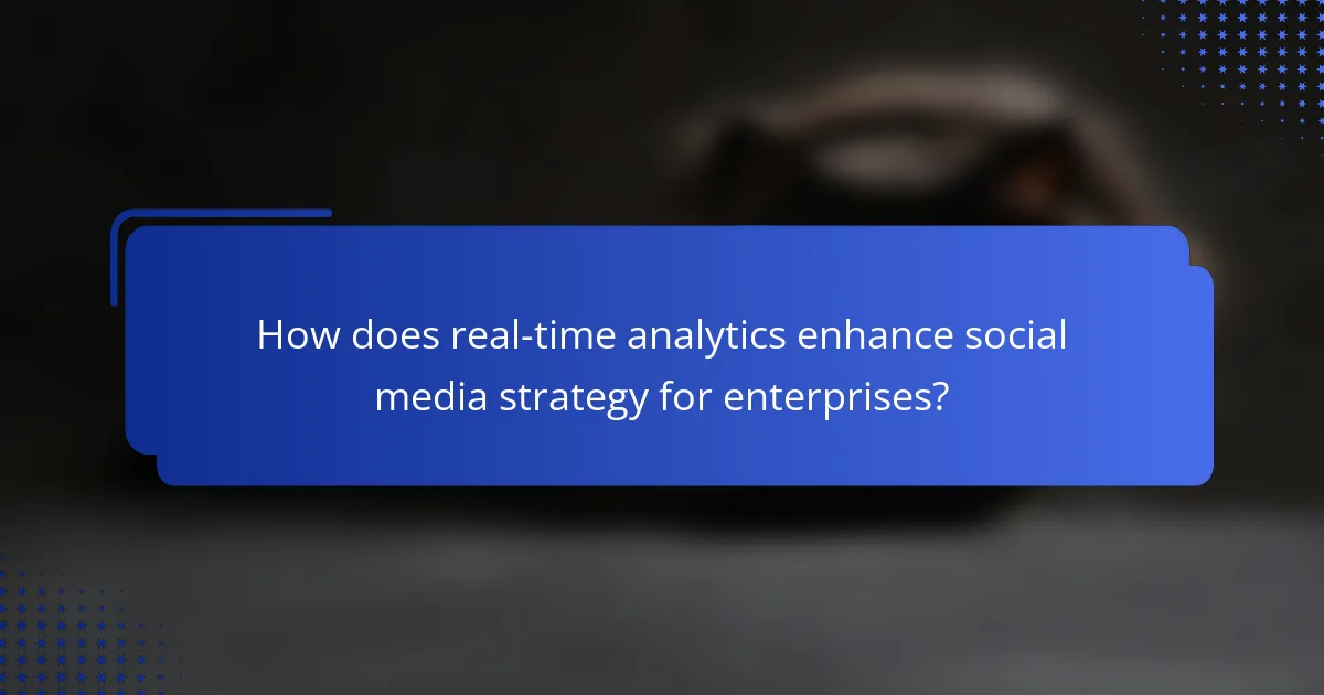 How does real-time analytics enhance social media strategy for enterprises?