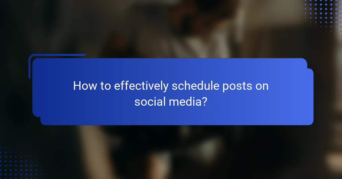 How to effectively schedule posts on social media?