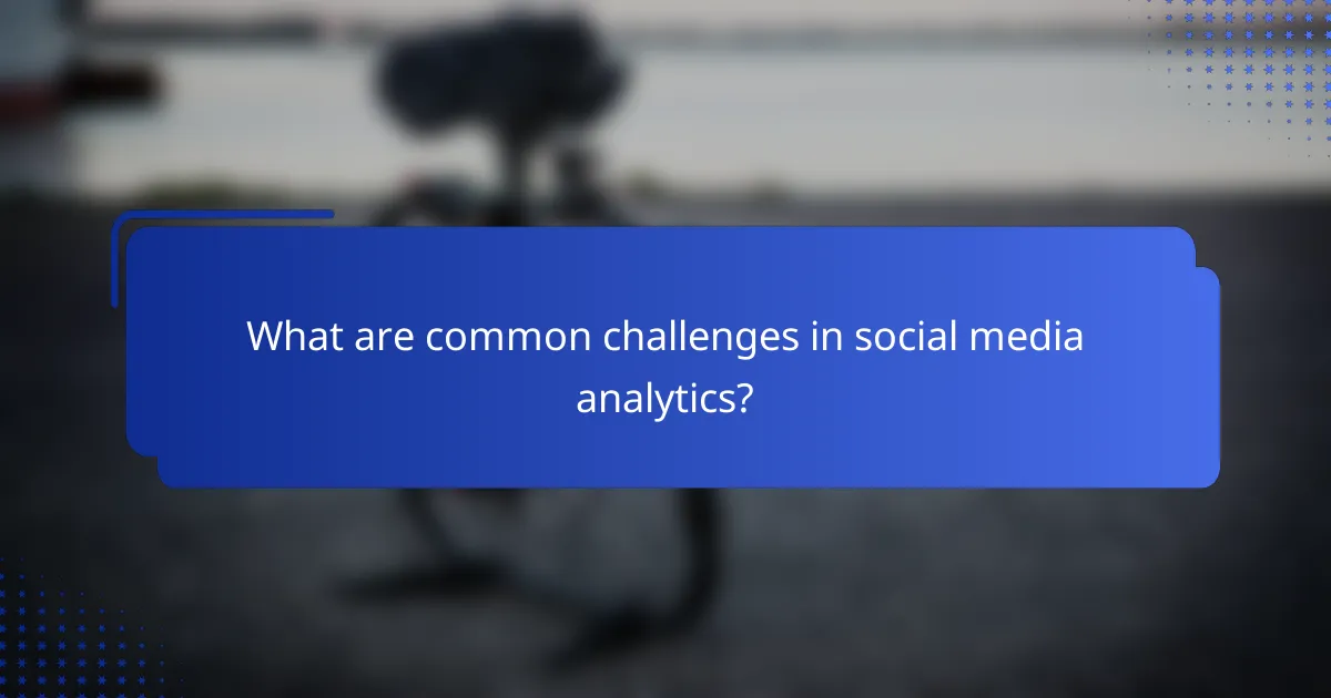 What are common challenges in social media analytics?
