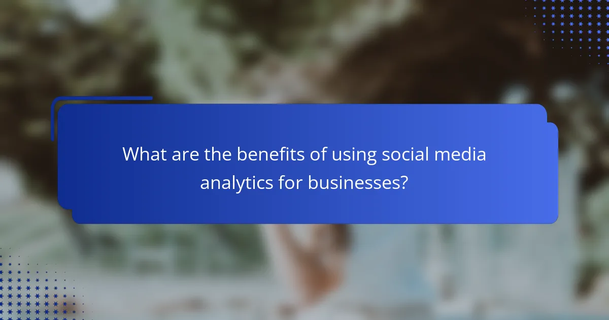 What are the benefits of using social media analytics for businesses?