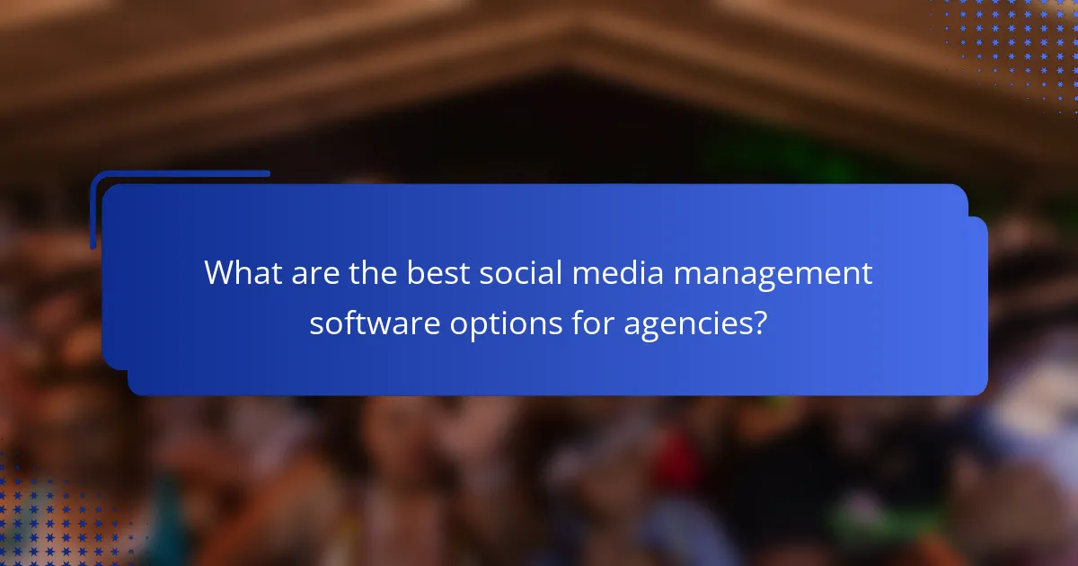 What are the best social media management software options for agencies?