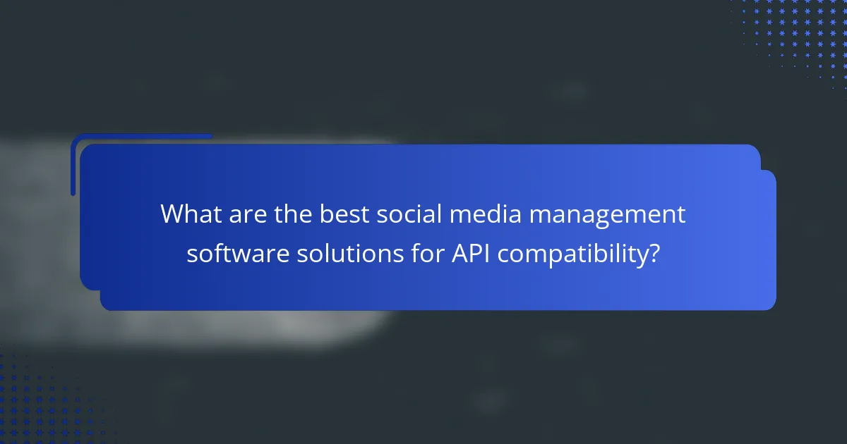 What are the best social media management software solutions for API compatibility?