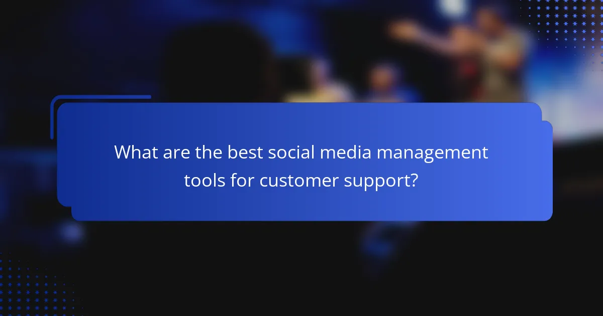 What are the best social media management tools for customer support?