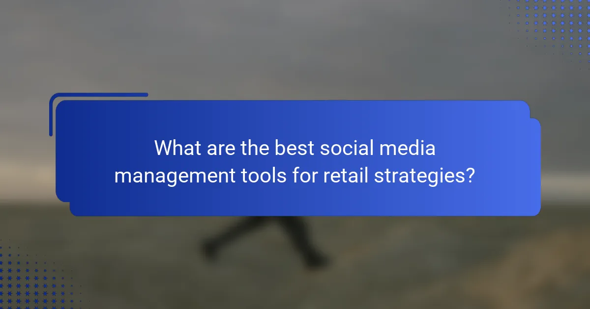 What are the best social media management tools for retail strategies?