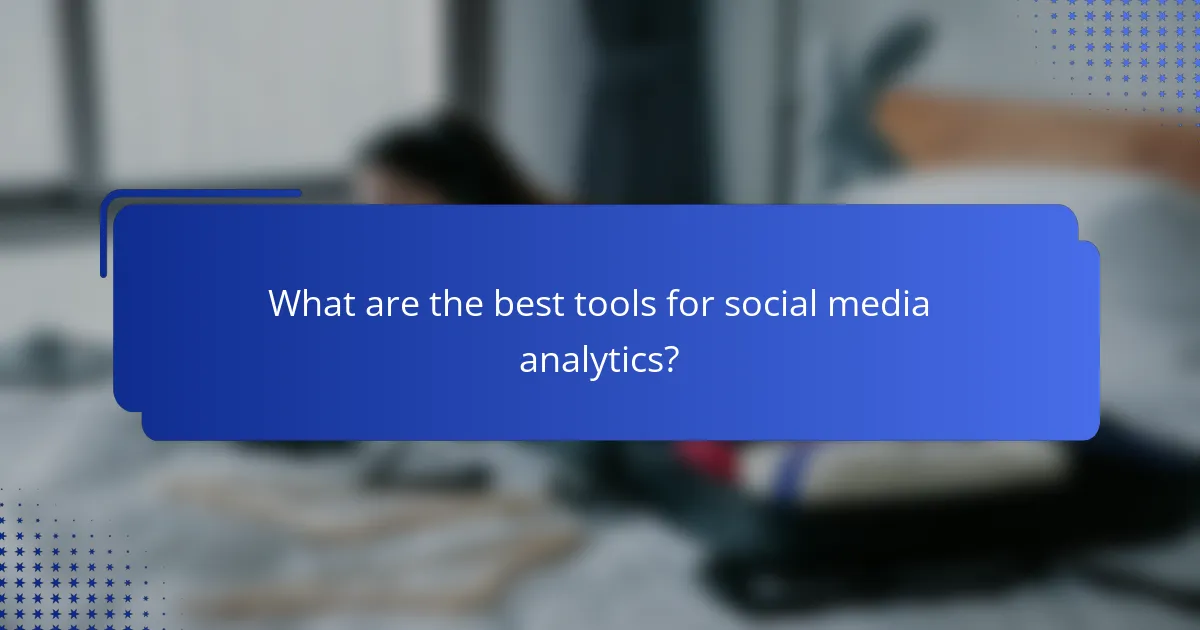 What are the best tools for social media analytics?