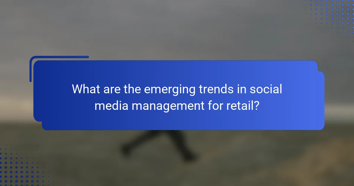What are the emerging trends in social media management for retail?