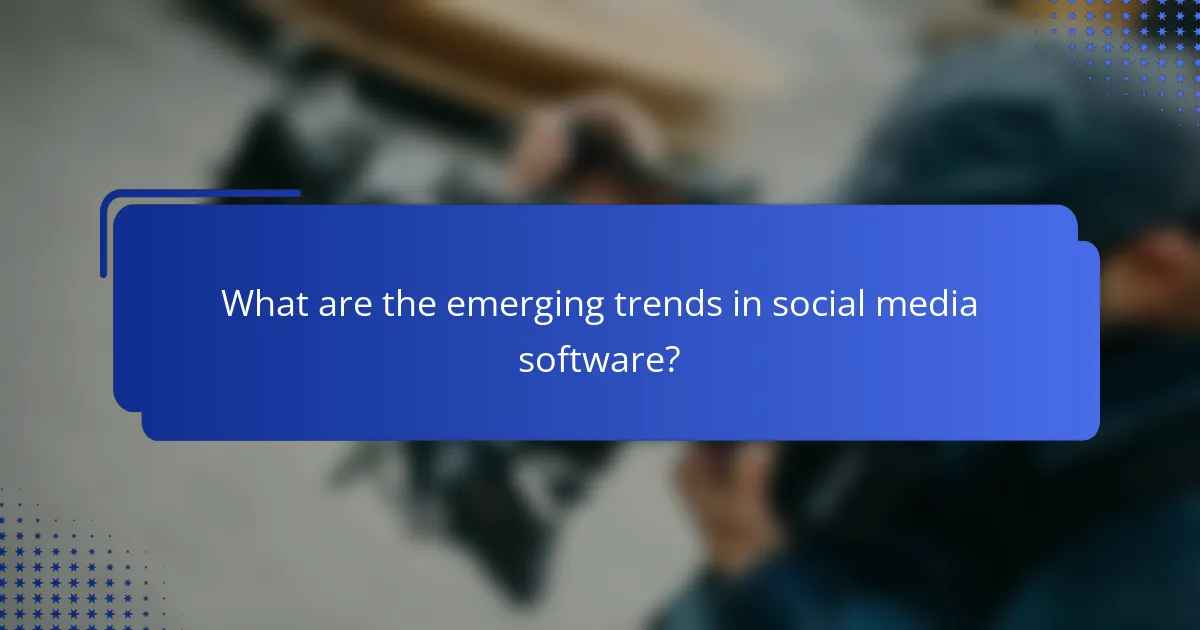 What are the emerging trends in social media software?