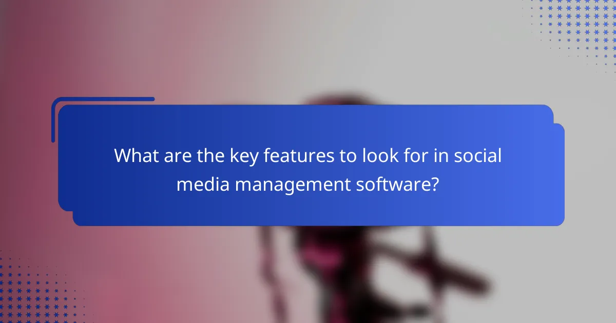 What are the key features to look for in social media management software?