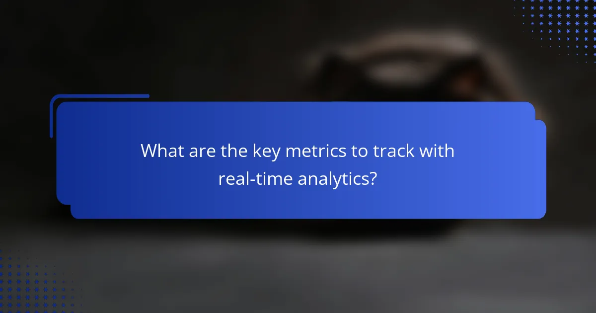 What are the key metrics to track with real-time analytics?