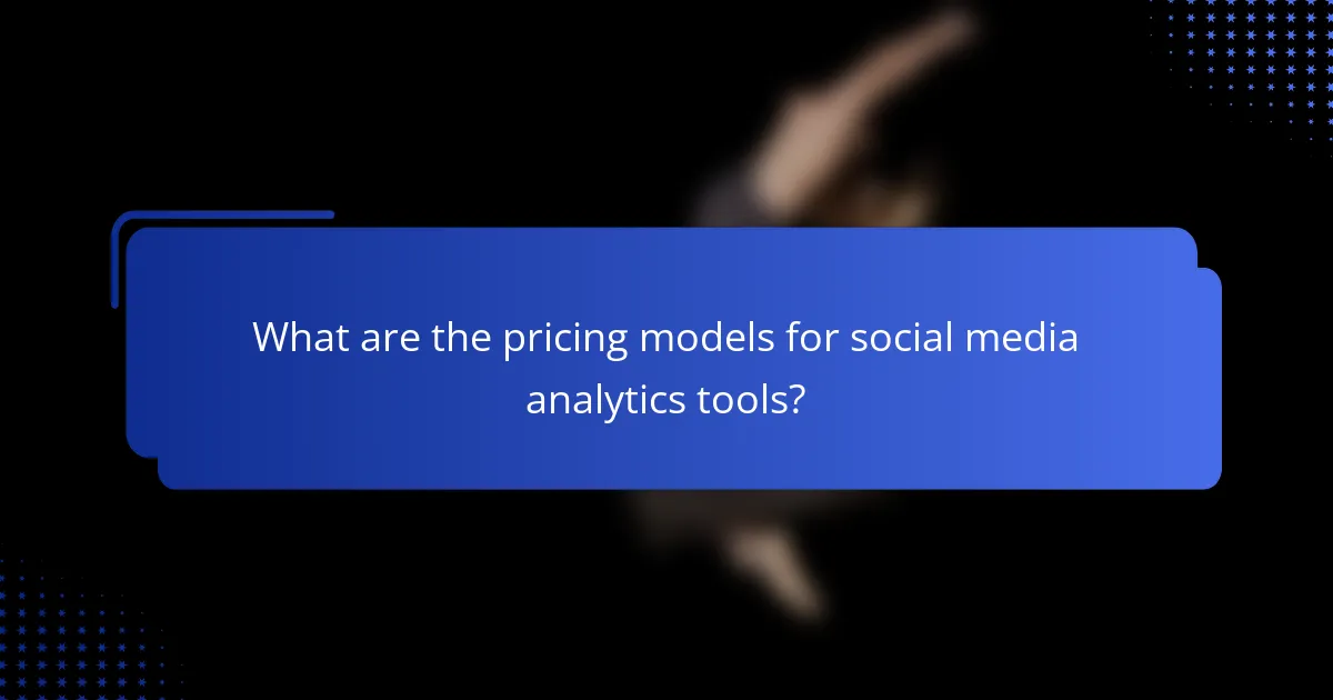 What are the pricing models for social media analytics tools?