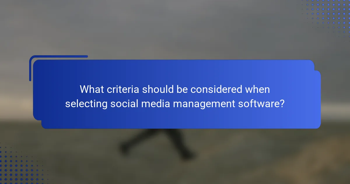 What criteria should be considered when selecting social media management software?