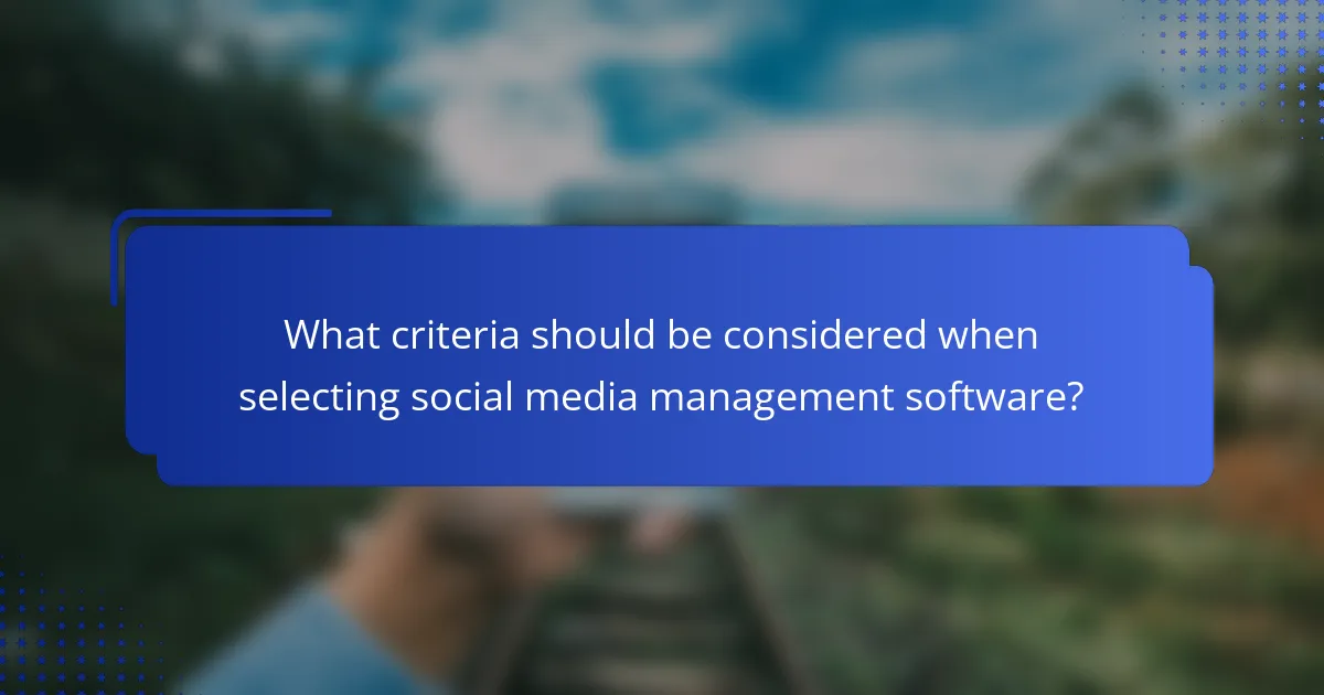 What criteria should be considered when selecting social media management software?