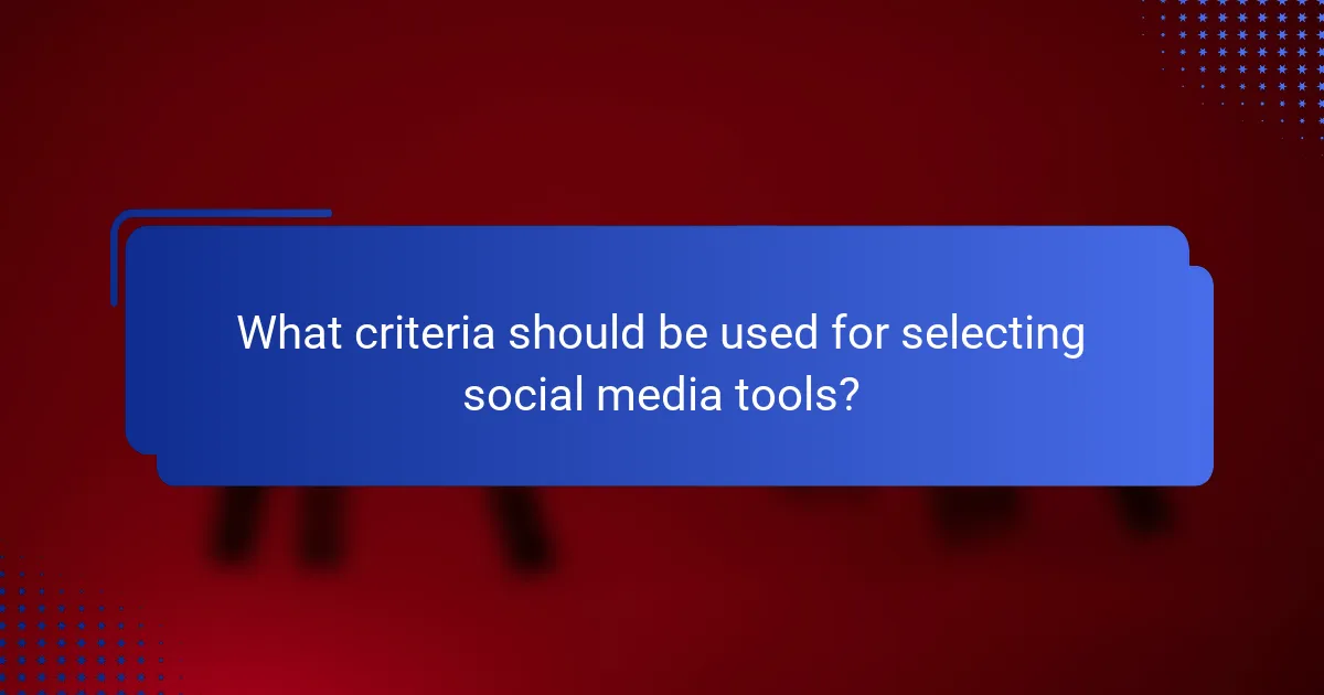 What criteria should be used for selecting social media tools?