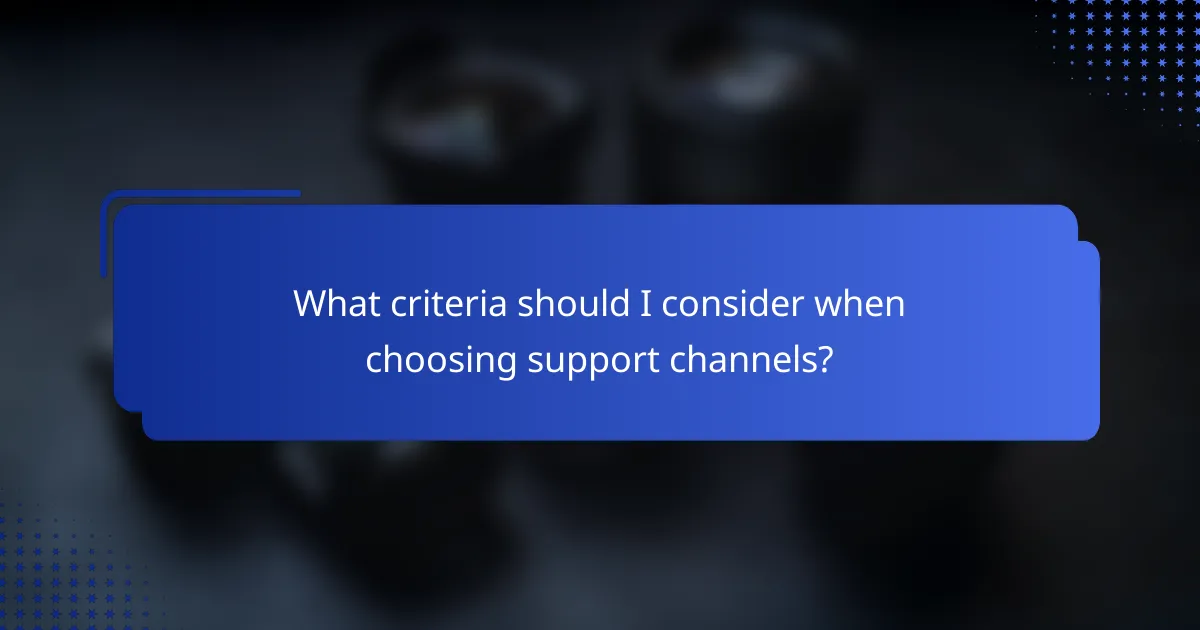 What criteria should I consider when choosing support channels?