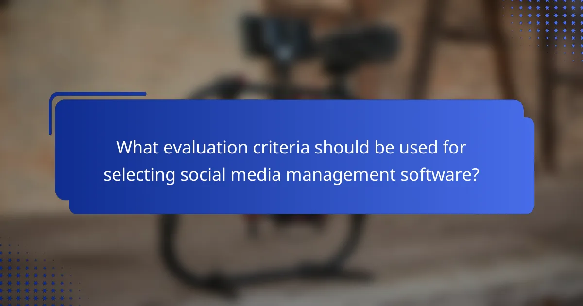 What evaluation criteria should be used for selecting social media management software?