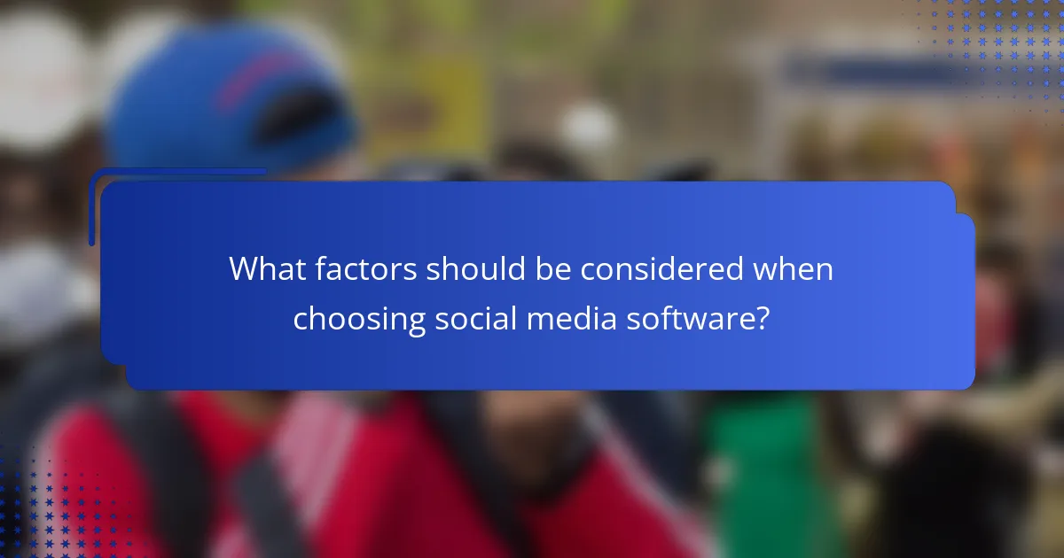 What factors should be considered when choosing social media software?