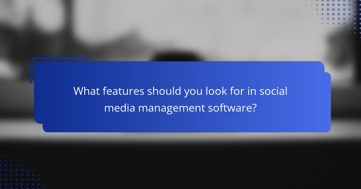What features should you look for in social media management software?