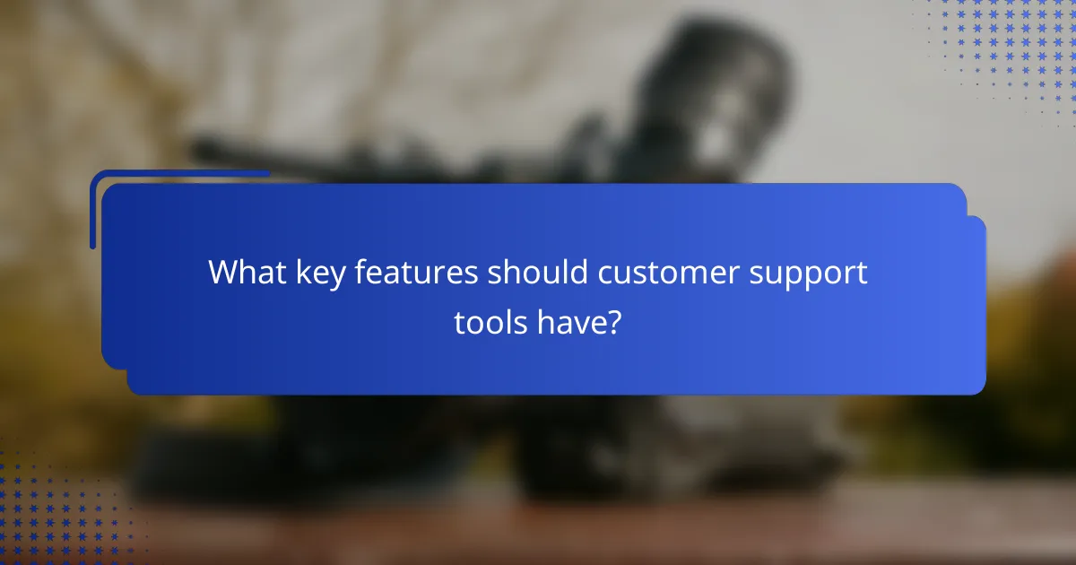 What key features should customer support tools have?