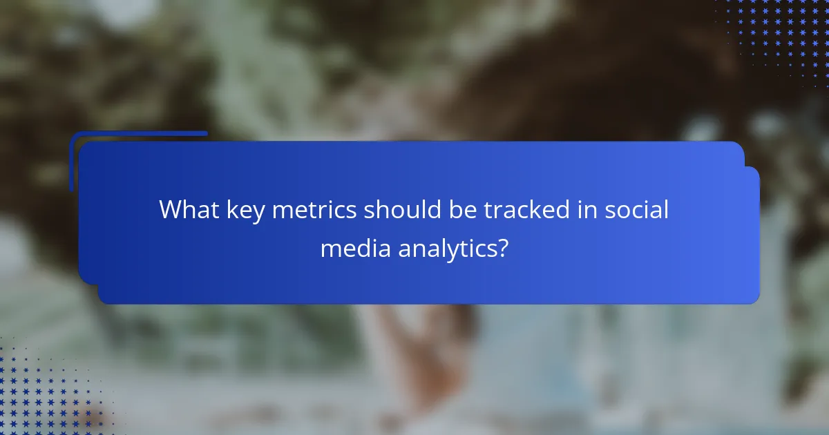 What key metrics should be tracked in social media analytics?