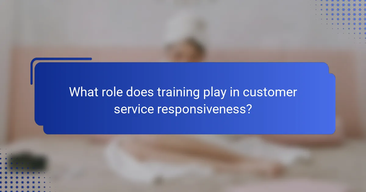 What role does training play in customer service responsiveness?