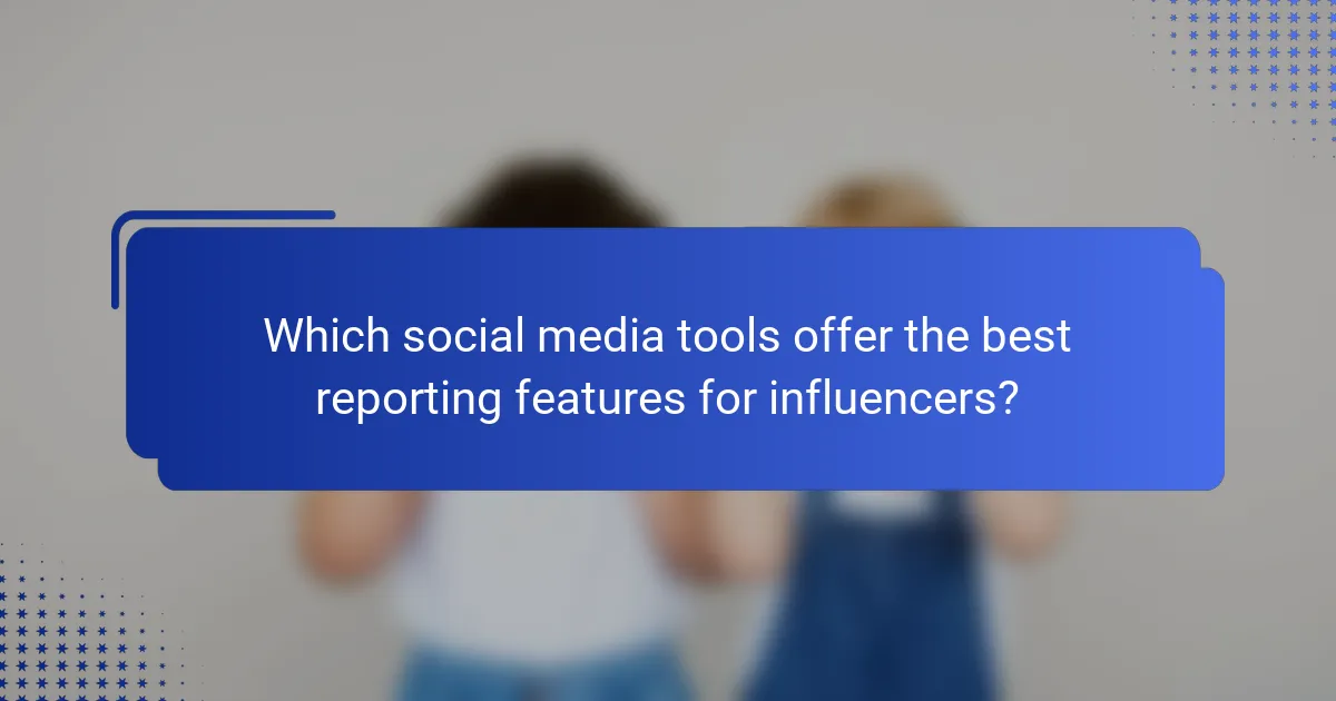 Which social media tools offer the best reporting features for influencers?